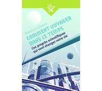 Comment voyager dans le temps: Ces progrès scientifiques qui vont changer votre vie