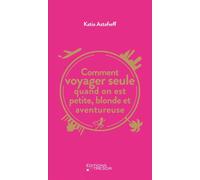 Comment voyager seule quand on est petite, blonde et aventureuse - Katia Astafieff - Du Tresor Eds - broché - Récit