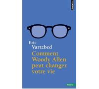 Comment Woody Allen peut changer votre vie - Eric Vartzbed - Points - Poche - Essai