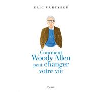 Comment Woody Allen peut changer votre vie - Eric Vartzbed - Seuil - broché - Essai