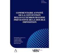 Commentaire annoté de la Convention belgo-luxembourgeoise préventive de la double imposition Christophe Lenoir (Auteur)