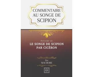 COMMENTAIRE AU SONGE DE SCIPION: Précédé de LE SONGE DE SCIPION par Cicéron