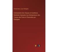 Commentaire Des Clauses Et Conditions Générales Imposées Aux Entrepreneurs Des Travaux Des Ponts Et Chaussées Par Chatignier