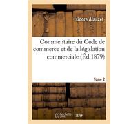 Commentaire du Code de commerce et de la législation commerciale. Tome 2 (Éd.1879) - Isidore Alauzet - Hachette Bnf - broché - Livre