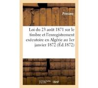 Commentaire et instructions pratiques à l'usage du public sur la loi du 23 aout 1871 Concernant le timbre et l'enregistrement, exécutoire en Algérie à partir du 1er janvier 1872 - Presseq - Hachette B