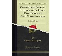 Commentaire Francais Litteral de la Somme Theologique de Saint Thomas d'Aquin, Vol. 1 (Classic Reprint): Traité de Dieu