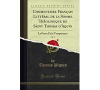Commentaire Français Littéral de la Somme Théologique de Saint Thomas d'Aquin, Vol. 13: La Force Et La Tempérance (Classic Reprint)