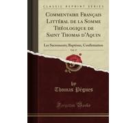 Commentaire Français Littéral de la Somme Théologique de Saint Thomas d'Aquin, Vol. 17 (Classic Reprint): Les Sacrements; Baptème, Confirmation