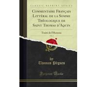 Commentaire Français Littéral de la Somme Théologique de Saint Thomas d'Aquin, Vol. 4: Traité de l'Homme (Classic Reprint)