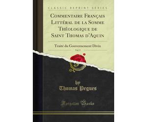 Commentaire Français Littéral de la Somme Théologique de Saint Thomas d'Aquin, Vol. 5: Traité Du Gouvernement Divin (Classic Reprint)
