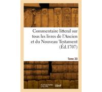 Commentaire litteral sur tous les livres de l'Ancien et du Nouveau Testament. Tome 30 - Dom Augustin Calmet - Hachette Bnf - broché - Livre