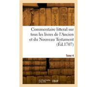Commentaire litteral sur tous les livres de l'Ancien et du Nouveau Testament. Tome 4 - Dom Augustin Calmet - Hachette Bnf - broché - Livre