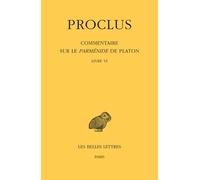 Commentaire Sur Le Parménide De Platon - Tome 6 Livre Vi