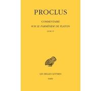 Commentaire sur le Parménide de Platon. Tome IV, 1ere partie : Livre IV. 2e partie : Notes complémentaires et indices Proclus (Auteur), Concetta Luna (Edité par), Alain Philippe Segonds (Edité par)