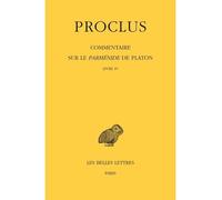 Commentaire sur le Parménide de Platon. Tome IV, 1ere partie : Livre IV. 2e partie : Notes complémentaires et indices Notes complémentaires et index du livre IV - Proclus - Belles Lettres - broché - E