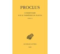 Commentaire sur le Parménide de Platon. Tome VI : Livre VI Proclus (Auteur), Concetta Luna (Edité par), Alain Philippe Segonds (Edité par)