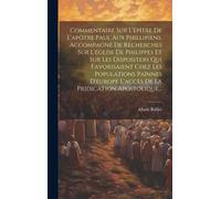 Commentaire Sur L'épître De L'apôtre Paul Aux Phillipiens, Accompagné De Recherches Sur L'église De Philippes Et Sur Les Dispositers Qui Favorisaient