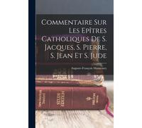 Commentaire Sur Les Epîtres Catholiques De S. Jacques, S. Pierre, S. Jean Et S. Jude
