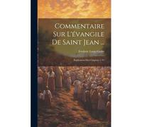 Commentaire Sur L'évangile De Saint Jean ...: Explication Des Chapitres 1-Vi