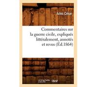 Commentaires sur la guerre civile, expliqués littéralement, annotés et revus (Éd.1864)
