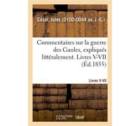 Commentaires sur la guerre des Gaules, expliqués littéralement. Livres V-VII - Jules César - Hachette Bnf - broché - Livre