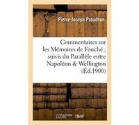 Commentaires sur les Mémoires de Fouché suivis du Parallèle entre Napoléon & Wellington (Éd.1900) Pierre-Joseph Proudhon (Auteur)