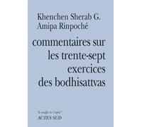Commentaires sur les trente-sept exercices des boddhisattvas - Khenchen sherab g. Amipa rinpoche - Actes sud - broché - Essai