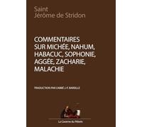 Commentaires sur Michée, Nahum, Habacuc, Sophonie, Aggée, Zacharie, Malachie, par saint Jérôme de Stridon