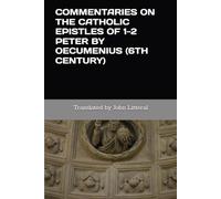 COMMENTARIES ON THE CATHOLIC EPISTLES OF 1-2 PETER BY OECUMENIUS (6TH CENTURY)