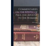 Commentaries On The Epistle Of Paul The Apostle To The Romans