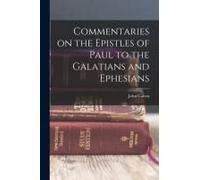 Commentaries On The Epistles Of Paul To The Galatians And Ephesians