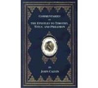 Commentaries on the Epistles to Timothy, Titus, and Philemon Calvin, John (Auteur)
