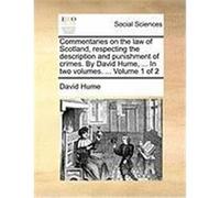 Commentaries on the Law of Scotland, Respecting the Description and Punishment of Crimes. by David Hume, ... in Two Volumes. ... Volume 1 of 2 Hume, David (Auteur)