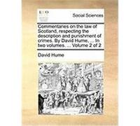 Commentaries on the Law of Scotland, Respecting the Description and Punishment of Crimes. by David Hume, ... in Two Volumes. ... Volume 2 of 2 Hume, David (Auteur)