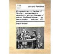 Commentaries on the Law of Scotland, Respecting the Description and Punishment of Crimes. by David Hume. ... in Two Volumes. ... Volume 1 of 2 Hume, David (Auteur)