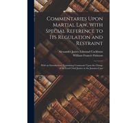 Commentaries Upon Martial Law, With Special Reference To Its Regulation And Restraint: With An Introduction, Containing Comments Upon The Charge Of Th