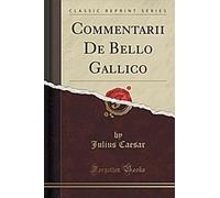 Commentarii De Bello Gallico (Classic Reprint)