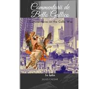 Commentarii de Bello Gallico: Commentaries on the Gallic War In latin