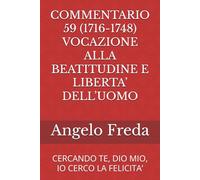 COMMENTARIO 59 (1716-1748) VOCAZIONE ALLA BEATITUDINE E LIBERTA’ DELL’UOMO: CERCANDO TE, DIO MIO, IO CERCO LA FELICITA’