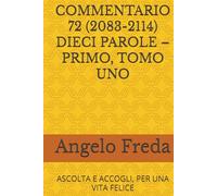 COMMENTARIO 72 (2083-2114) DIECI PAROLE - PRIMO, TOMO UNO: ASCOLTA E ACCOGLI, PER UNA VITA FELICE
