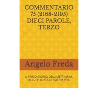 COMMENTARIO 75 (2168-2195) DIECI PAROLE, TERZO: IL PRIMO GIORNO DELLA SETTIMANA, IN CUI E’ SORTA LA NOSTRA VITA