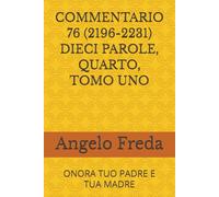 COMMENTARIO 76 (2196-2231) DIECI PAROLE, QUARTO, TOMO UNO: ONORA TUO PADRE E TUA MADRE