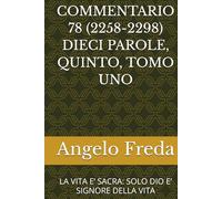 COMMENTARIO 78 (2258-2298) DIECI PAROLE, QUINTO, TOMO UNO: LA VITA E’ SACRA: SOLO DIO E’ SIGNORE DELLA VITA