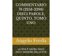 COMMENTARIO 78 (2258-2298) DIECI PAROLE, QUINTO, TOMO UNO: LA VITA E’ SACRA: SOLO DIO E’ SIGNORE DELLA VITA