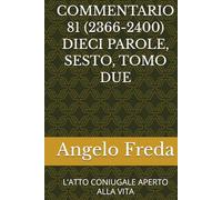 COMMENTARIO 81 (2366-2400) DIECI PAROLE, SESTO, TOMO DUE: L’ATTO CONIUGALE APERTO ALLA VITA