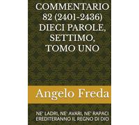 COMMENTARIO 82 (2401-2436) DIECI PAROLE, SETTIMO, TOMO UNO: NE' LADRI, NE' AVARI, NE' RAPACI EREDITERANNO IL REGNO DI DIO
