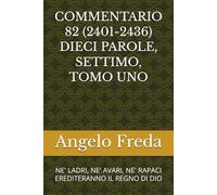 COMMENTARIO 82 (2401-2436) DIECI PAROLE, SETTIMO, TOMO UNO: NE' LADRI, NE' AVARI, NE' RAPACI EREDITERANNO IL REGNO DI DIO