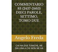 COMMENTARIO 83 (2437-2463) DIECI PAROLE, SETTIMO, TOMO DUE: CHI HA DUE TUNICHE, NE DIA UNA A CHI NON NE HA