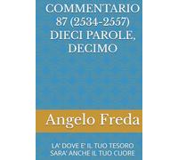 COMMENTARIO 87 (2534-2557) DIECI PAROLE, DECIMO: LA’ DOVE E’ IL TUO TESORO SARA’ ANCHE IL TUO CUORE
