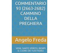 COMMENTARIO 93 (2663-2682) CAMMINO DELLA PREGHIERA: VIENI, SANTO SPIRITO, RIEMPI IL CUORE DEI TUOI FEDELI